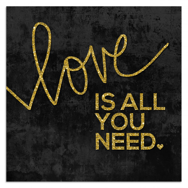 Kunstdruck love is all you nee (BH 50x50 cm)